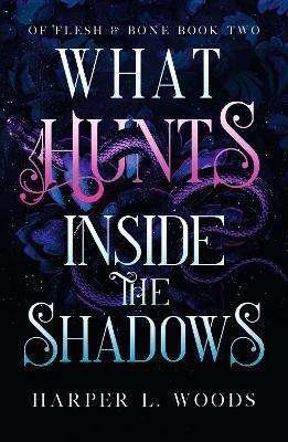 What Hunts Inside the Shadows (Of Flesh & Bone Series, Book 2)
