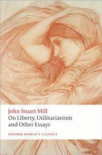 ON LIBERTY, UTILITARIANISM AND OTHER ESSAYS 2E* (OWC)