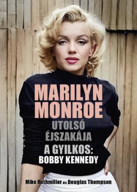 Marilyn Monroe utolsó éjszakája. A gyilkos: Bobby Kennedy